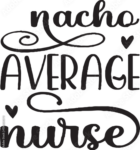 Nacho Average Nurse Typography Design: A fun and inspiring design featuring bold typography, crafted with a touch of whimsy and designed to bring a smile.