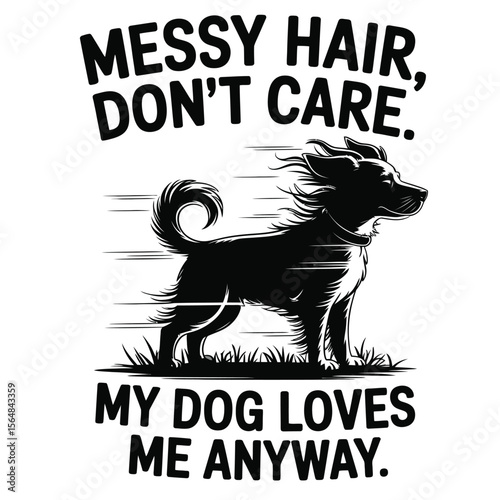 Black and white vector of wind-blown dog silhouette with messy hair don’t care my dog loves me anyway quote