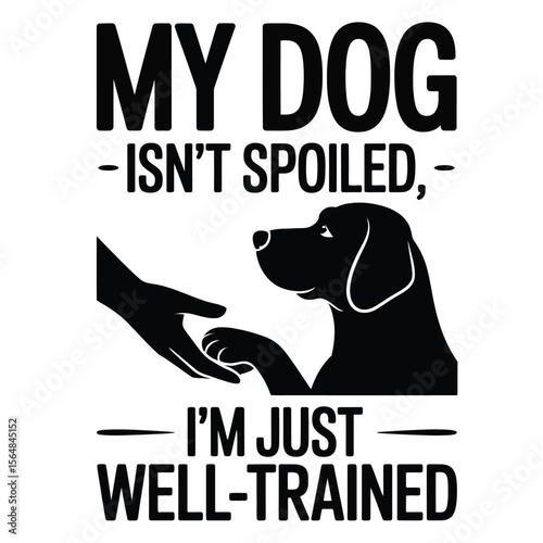 My dog isn't spoiled I'm just well-trained quote with paw on owner's hand black and white vector
