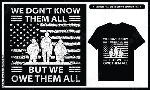 We don't know them but we owe them all  American veteran. Vector graphics t-shirt design.