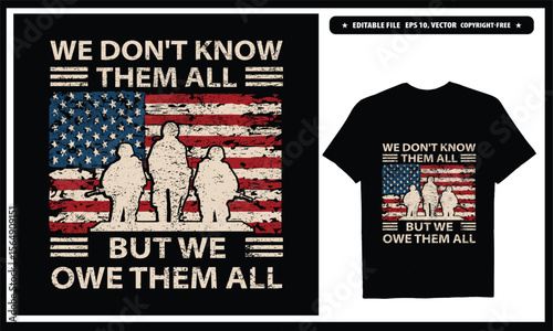 We don't know them but we owe them all  American veteran. Vector graphics t-shirt design.