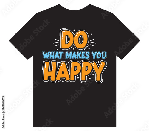 Black T-Shirt Design with "DO WHAT MAKES YOU HAPPY" Text in Orange and Blue Bubble Letters, Motivational Quote.