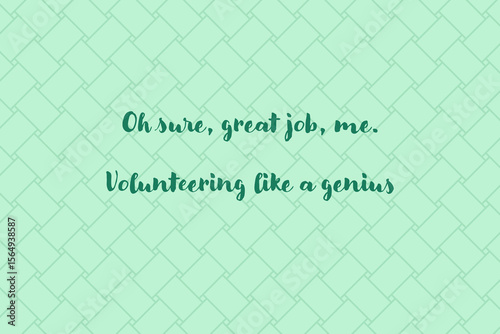 Sarcastic mint quote vector with geometric background and playful lettering saying oh sure great job me volunteering like a genius
