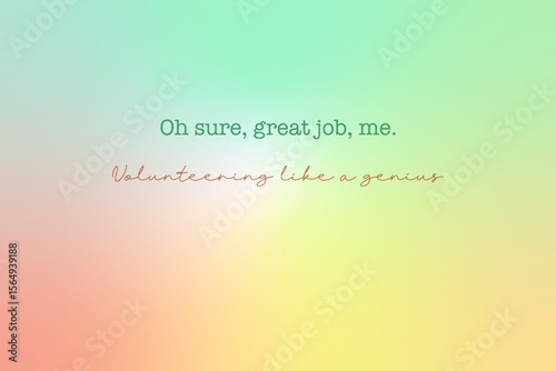 Sarcastic pastel quote vector with soft gradient background and playful lettering saying oh sure great job me volunteering like a genius