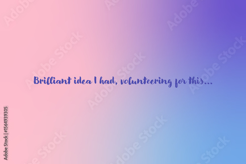 Sarcastic pastel quote vector with pink purple blue gradient background and playful lettering saying brilliant idea i had volunteering for this