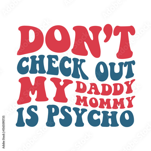 Don't Check Out My Daddy Mommy Is Psycho Typography