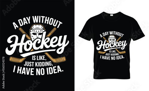 A day without hockey is like just kidding i have no idea t shirt design