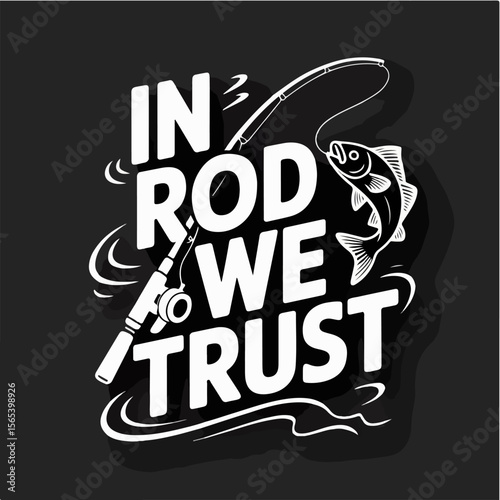 In rod we trust fishing quote with fish and rod illustration