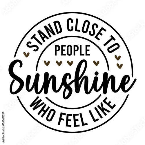 Stand Close To People Who Feel Like Sunshine SVG