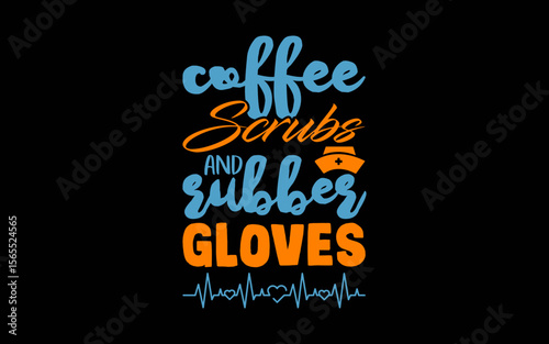 Coffee Scrubs and Rubber Gloves Funny Proud Nurse t-shirt quotes svg design