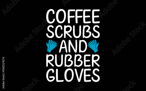Coffee Scrubs And Rubber Gloves Nurse Gift t-shirt quotes svg design