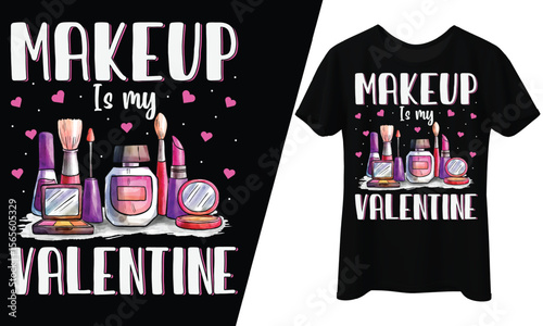 Makeup is My Valentine, T-Shirt Design.