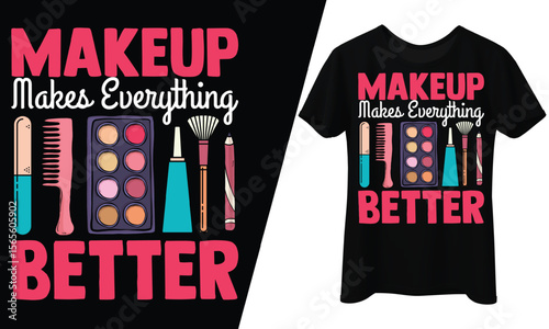 Makeup Makes Everything Better with Beauty, T-Shirt Design.