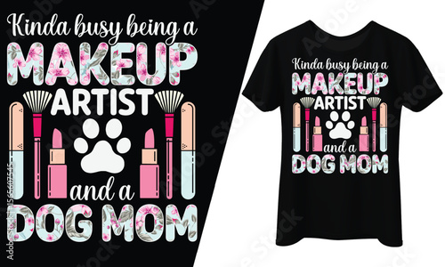 Kinda Busy Being a Makeup Artist and Dog Mom, T-Shirt Design.