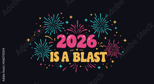 2026 IS A BLAST. New Year celebration design with colorful fireworks. Festive greeting card or banner for the year 2026.