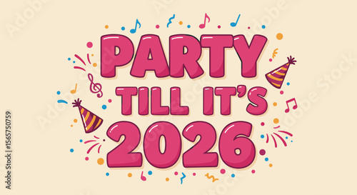 PARTY TILL IT'S 2026. New Year celebration greeting with festive cartoon typography and confetti.