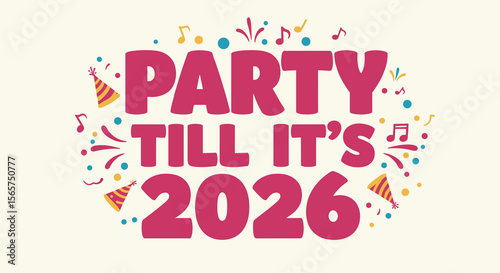 Party Till It's 2026. New Year celebration greeting card. Festive typography design with confetti and party hats for the year 2026.