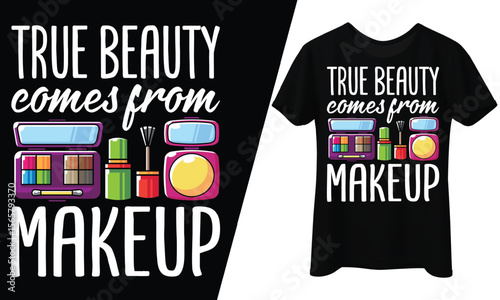 True Beauty Comes from Makeup, T-Shirt Design.