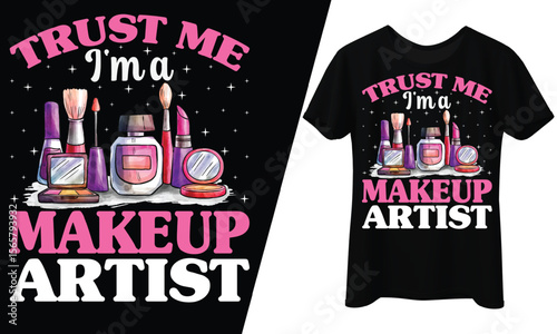 Trust Me I'm a Makeup Artist, T-Shirt Design.