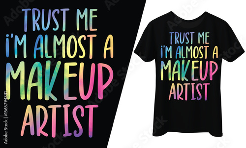 Trust Me I'm Almost a Makeup Artist, T-Shirt Design.