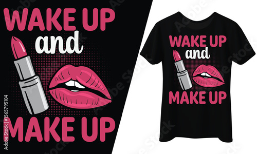 Wake Up and Make Up with Lipstick, T-Shirt Design.