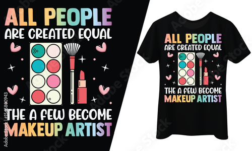 All People Are Created Equal, Then a Few Become Makeup Artist, T-Shirt Design.