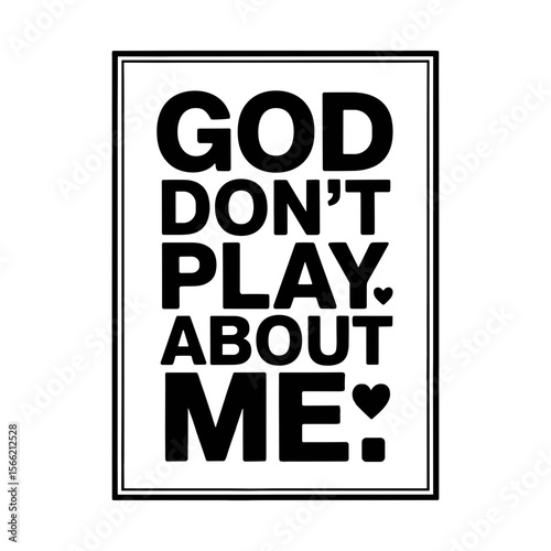 Inspirational Reminder: A captivating sign declaring a heartfelt message "GOD DON'T PLAY ABOUT ME," the bold design radiates devotion and faith.