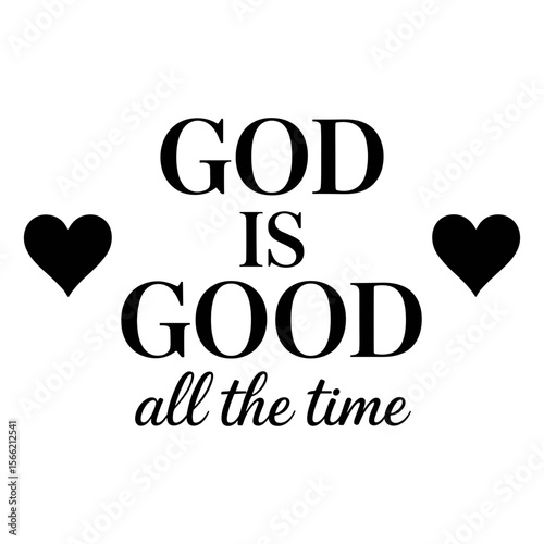 God is Good All the Time: Inspirational quote design featuring the message "God is Good all the time" accompanied by two hearts.  Perfect for faith-based designs and inspirational wall art. 