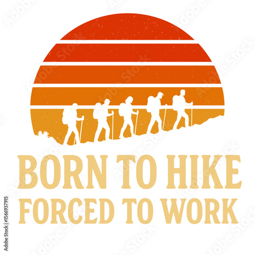 Retro sunset graphic with hikers silhouettes and the text "Born to Hike, Forced to Work".  t-shirt design vector illustration