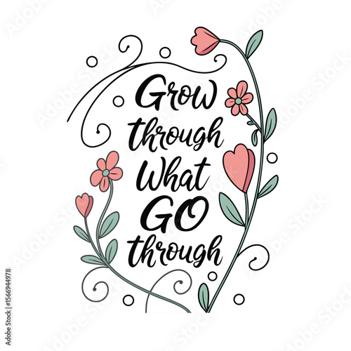 Grow through what you go through floral inspirational typography art