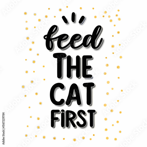 Humorous Cat Lover Quote Feed The Cat First with Gold Dots