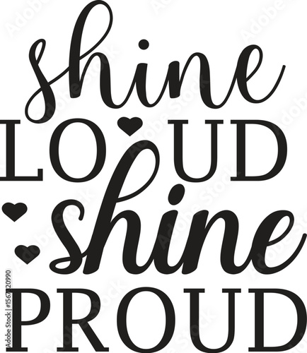 Shine Loud, Shine Proud Inspirational Typography Art