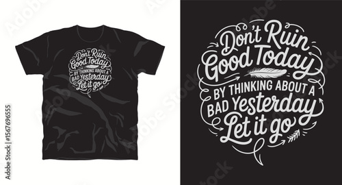 Don't ruia good today by thinking about a bad yesterday,let it go inspirational motivational typography vector graphics t-shirt design with quote 