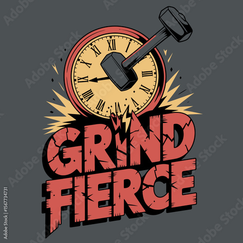 Sledgehammer smashing a clock with the words grind fierce below symbolizing relentless hard work and determination to achieve goals