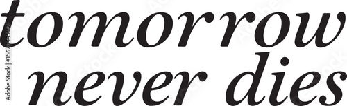 black and white text says tomorrow never dies 