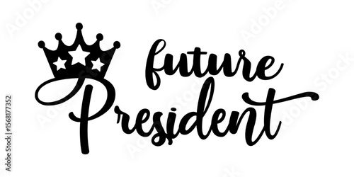 Future President: An elegant script spells out the words "Future President" crowned with a royal emblem, a symbol of ambition and leadership, conveying a sense of hope and aspirational success.