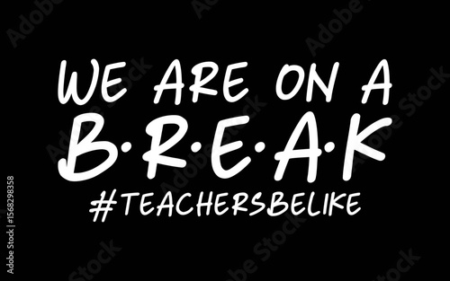 We are on a b.r.e.a.k #teachersbelike t-shirt quotes svg design