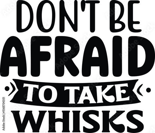 Don't Be Afraid To Take Whisks SVG