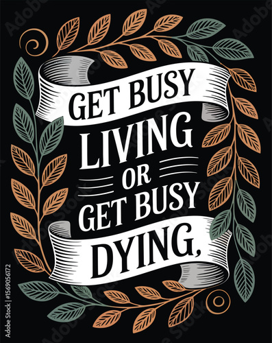 Get Busy Living or Get Busy Dying Inspirational Life Quote Design