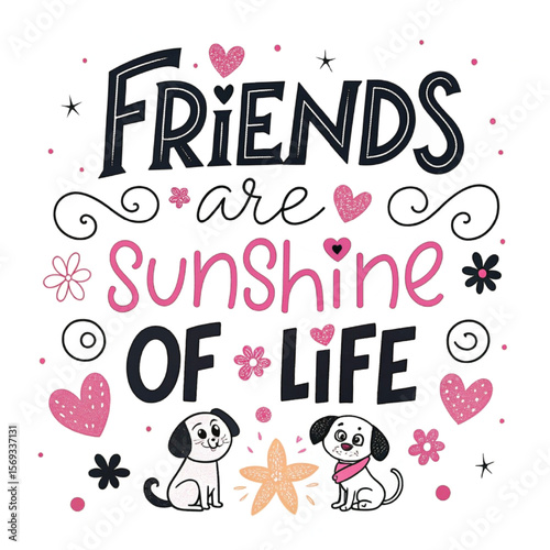 Friends are Sunshine of Life:  A charming illustration featuring two adorable cartoon dogs and hand-lettered text emphasizing the joy and warmth of friendship.