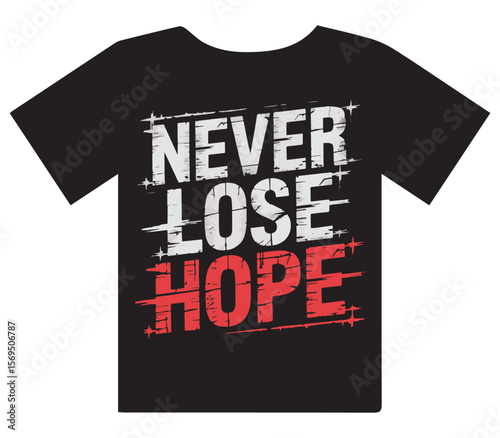 Never lose hope motivational slogan printed in distressed white and red letters on a black t shirt representing resilience and optimism