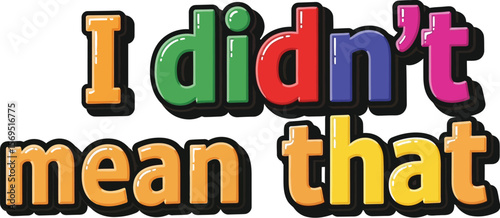 Colorful cartoon text stating i didn't mean that on a white background