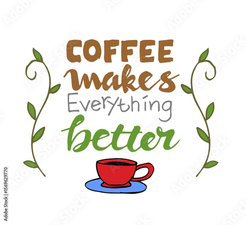 coffee makes everything better,   hand lettering inspirational positive phrase