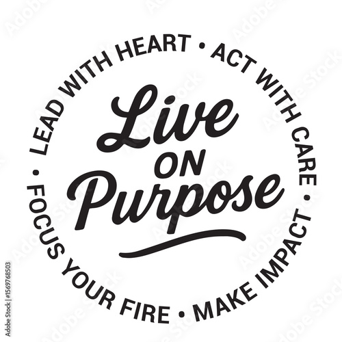 Live on purpose, lead with heart, act with care, make impact, focus your fire, inspirational design quote, motivational quotes, typography illustration lettering quotes