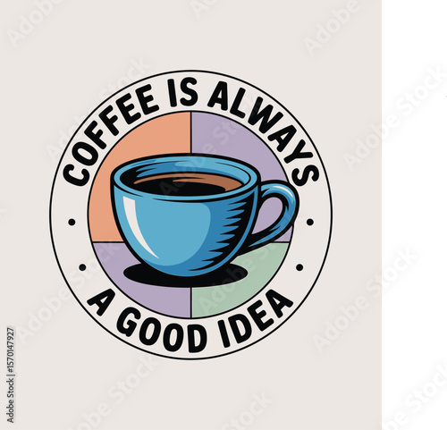 Coffee Is Always a Good Idea A Vintage-Style Coffee Cup Illustration