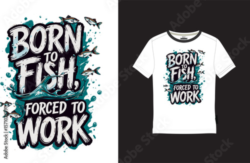 'Born to Fish, Forced to Work' fisherman outdoor travel vibes T-shirt