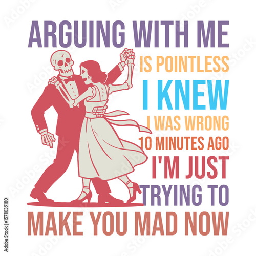 Arguing With Me Is Pointless i knew i was wrong 1o minutes ago i'm just trying to make you mad now