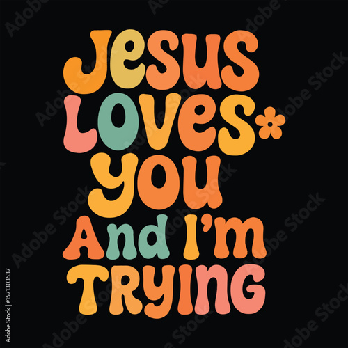 Jesus Loves You, I’m Trying