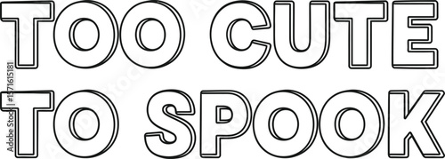 The words too cute to spook outlined in black on a white background text
