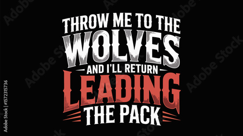 Throw me to the wolves leading the pack motivational quote strong leader mindset design wolves graphic art